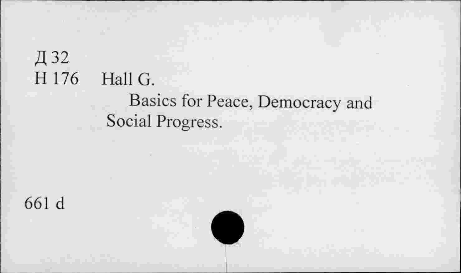 ﻿£32
H176 Hall G.
Basics for Peace, Democracy and Social Progress.
661 d